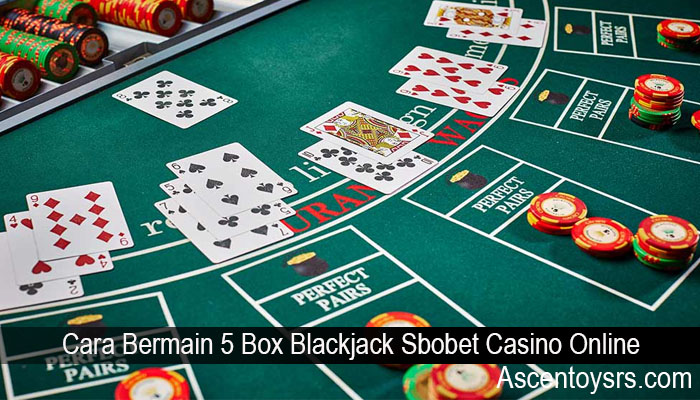 Cara Bermain 5 Box Blackjack Sbobet Casino Online